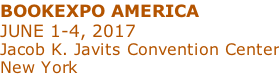 BOOKEXPO AMERICA JUNE 1-4, 2017 Jacob K. Javits Convention Center New York